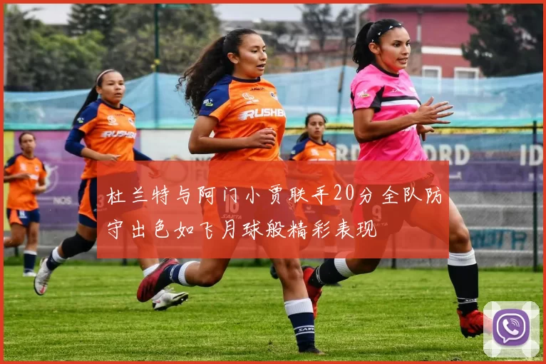 杜兰特与阿门小贾联手20分全队防守出色如飞月球般精彩表现