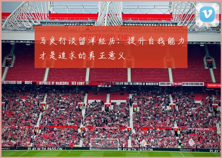 马良行谈留洋经历：提升自我能力才是追求的真正意义